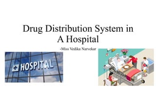 Drug Distribution System in
A Hospital
-Miss Vedika Narvekar
 