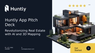 Revolutionizing Real Estate
with AI and 3D Mapping
Huntly App Pitch
Deck
E:
huntly@contact.com
M: +21 (346)
292999 Get
Started
4.83
 