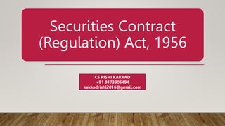 Securities Contract
(Regulation) Act, 1956
CS RISHI KAKKAD
+91 9173905494
kakkadrishi2016@gmail.com
 