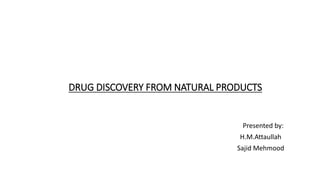 DRUG DISCOVERY FROM NATURAL PRODUCTS
Presented by:
H.M.Attaullah
Sajid Mehmood
 