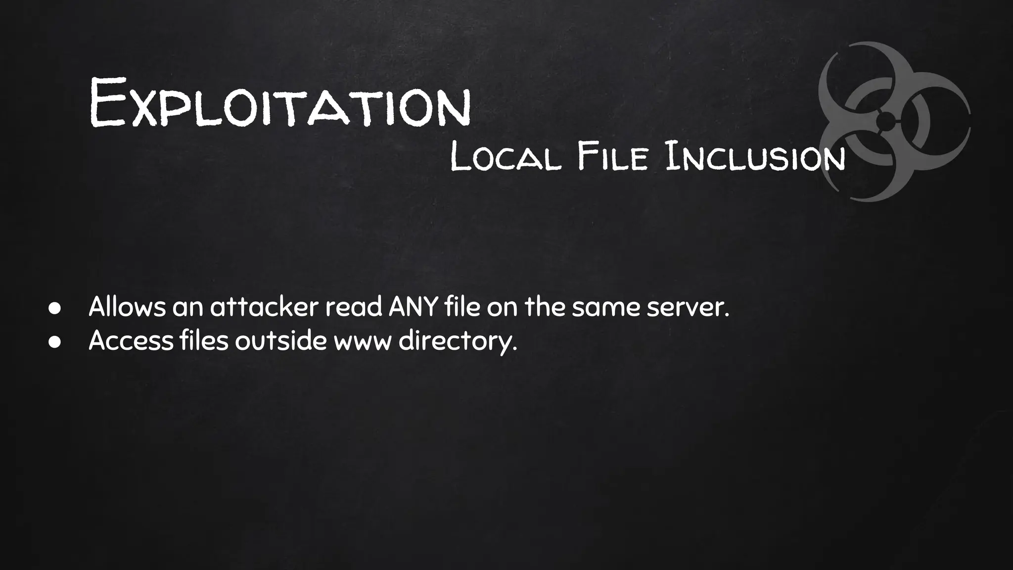 Exploitation
● Allows an attacker read ANY file on the same server.
● Access files outside www directory.
Local File Inclusion
 