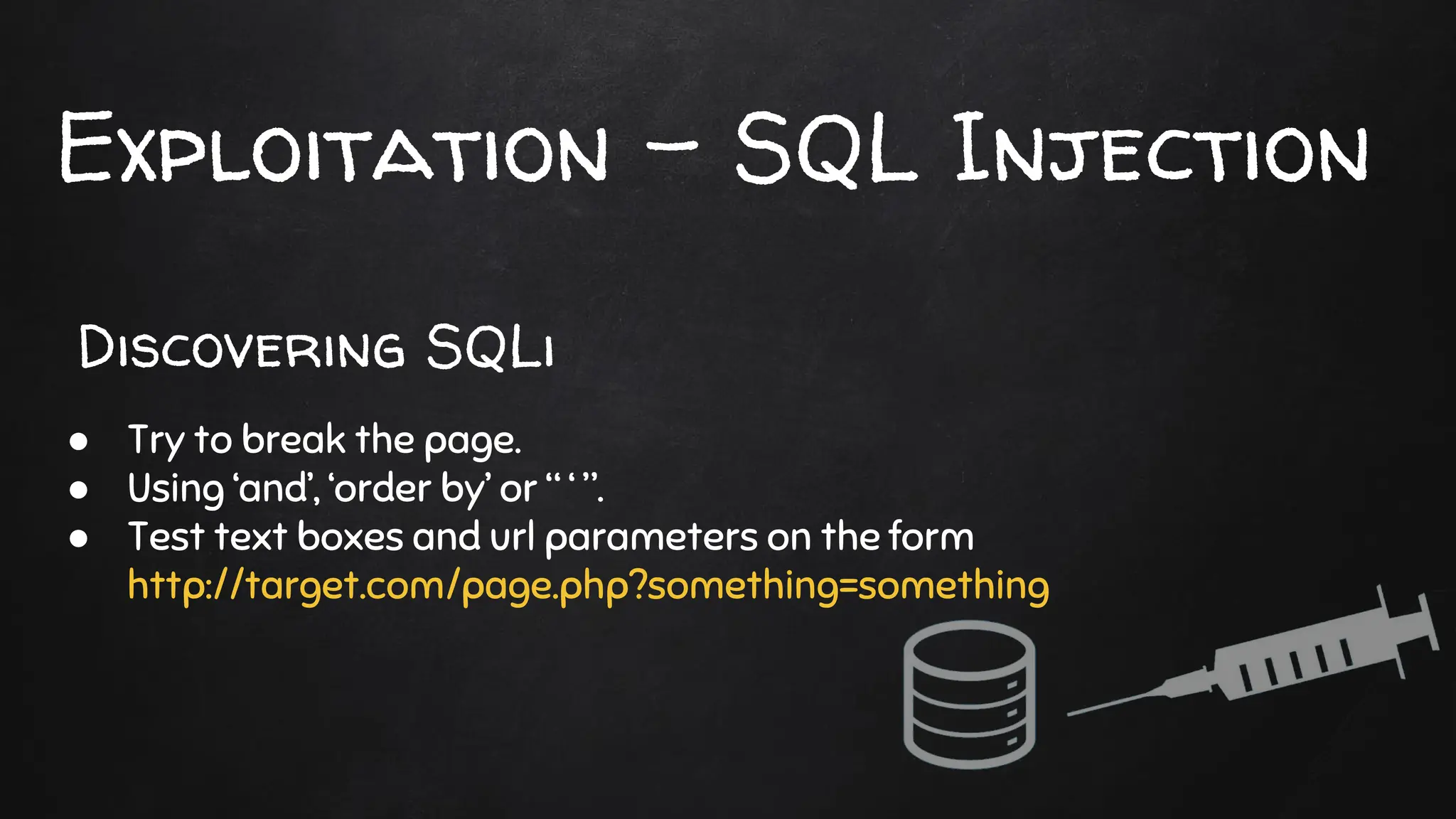 Exploitation - SQL Injection
● Try to break the page.
● Using ‘and’, ‘order by’ or “ ‘ ”.
● Test text boxes and url parameters on the form
http://target.com/page.php?something=something
Discovering SQLi
 