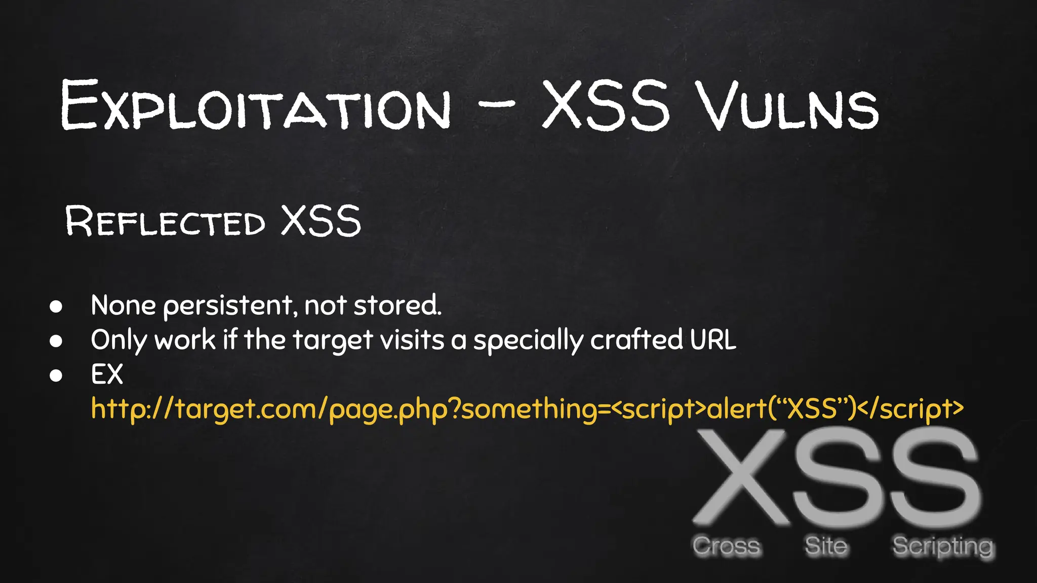 Exploitation - XSS Vulns
● None persistent, not stored.
● Only work if the target visits a specially crafted URL
● EX
http://target.com/page.php?something=<script>alert(“XSS”)</script>
Reflected XSS
 