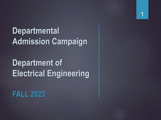 Departmental
Admission Campaign
Department of
Electrical Engineering
FALL 2023
1
 