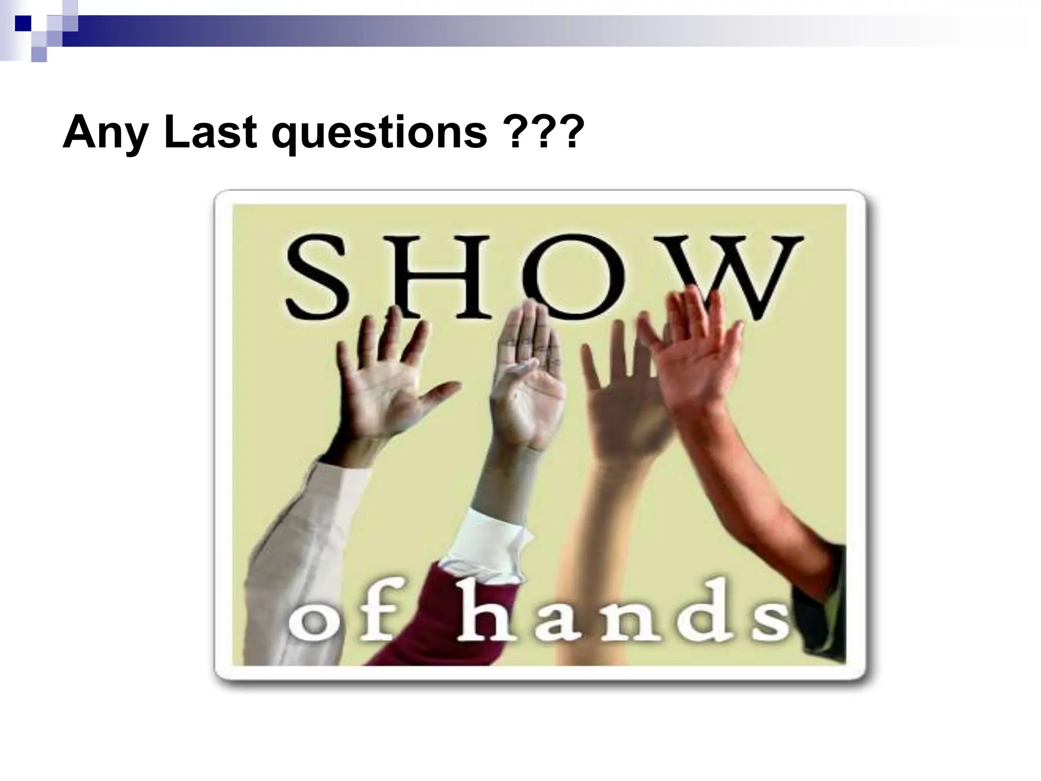 Any Last questions ???
 