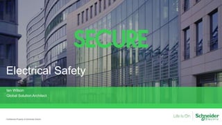 Electrical Safety
Confidential Property of Schneider Electric
Ian Wilson
Global Solution Architect
 
