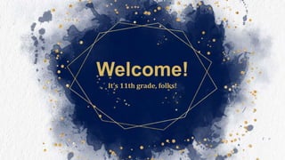 Welcome!
It’s 11th grade, folks!
 