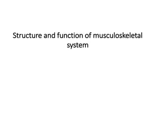 Structure and function of musculoskeletal
system
 