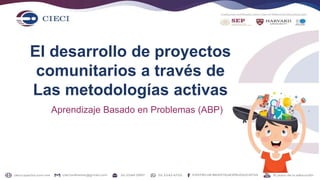 El desarrollo de proyectos
comunitarios a través de
Las metodologías activas
Aprendizaje Basado en Problemas (ABP)
 