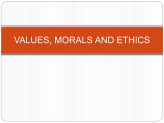 VALUES, MORALS AND ETHICS
 