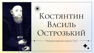 Костянтин
Василь
Острозький
“Некоронований король Русі”
 