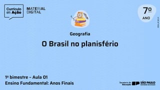 Geografia
1o bimestre – Aula 01
Ensino Fundamental: Anos Finais
O Brasil no planisfério
 