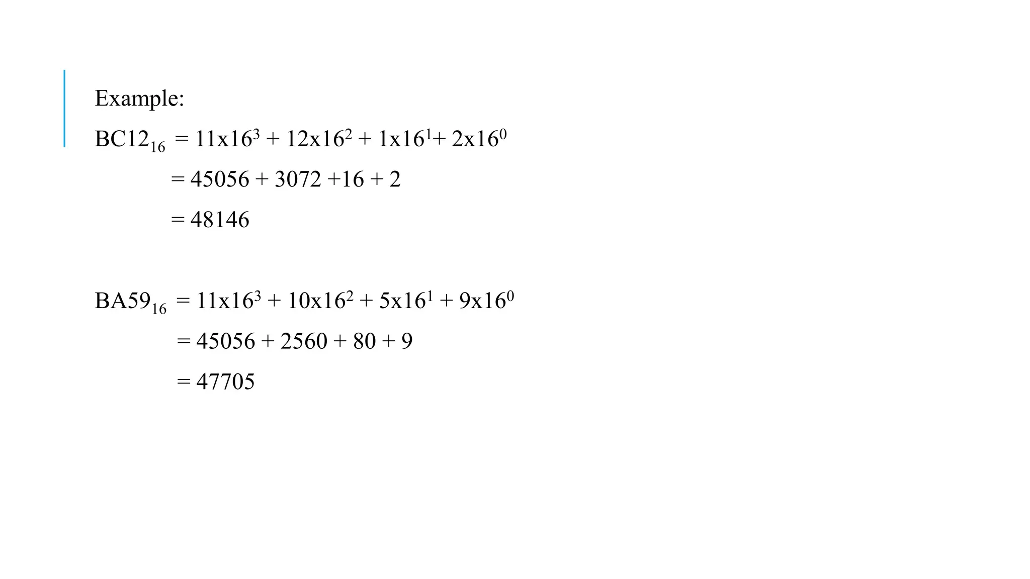 Example:
BC1216 = 11x163 + 12x162 + 1x161+ 2x160
= 45056 + 3072 +16 + 2
= 48146
BA5916 = 11x163 + 10x162 + 5x161 + 9x160
= 45056 + 2560 + 80 + 9
= 47705
 