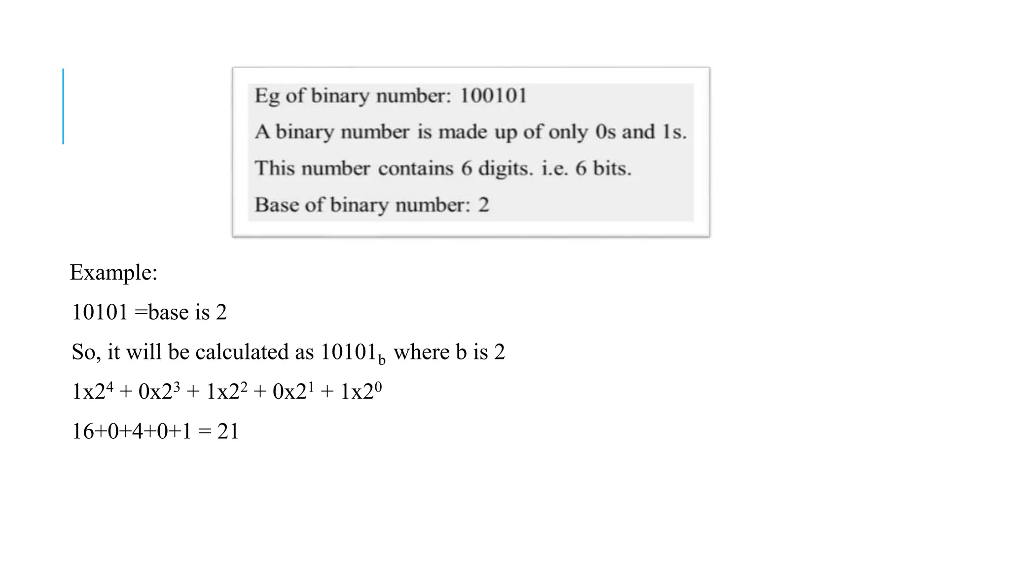 Example:
10101 =base is 2
So, it will be calculated as 10101b where b is 2
1x24 + 0x23 + 1x22 + 0x21 + 1x20
16+0+4+0+1 = 21
 