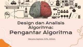 Design dan Analisis
Algoritma:
Pengantar Algoritma
Maryona Septiara, S.Pd., M.Kom.
 