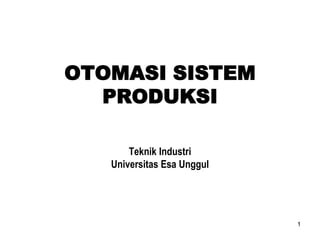 1
OTOMASI SISTEM
PRODUKSI
Teknik Industri
Universitas Esa Unggul
 