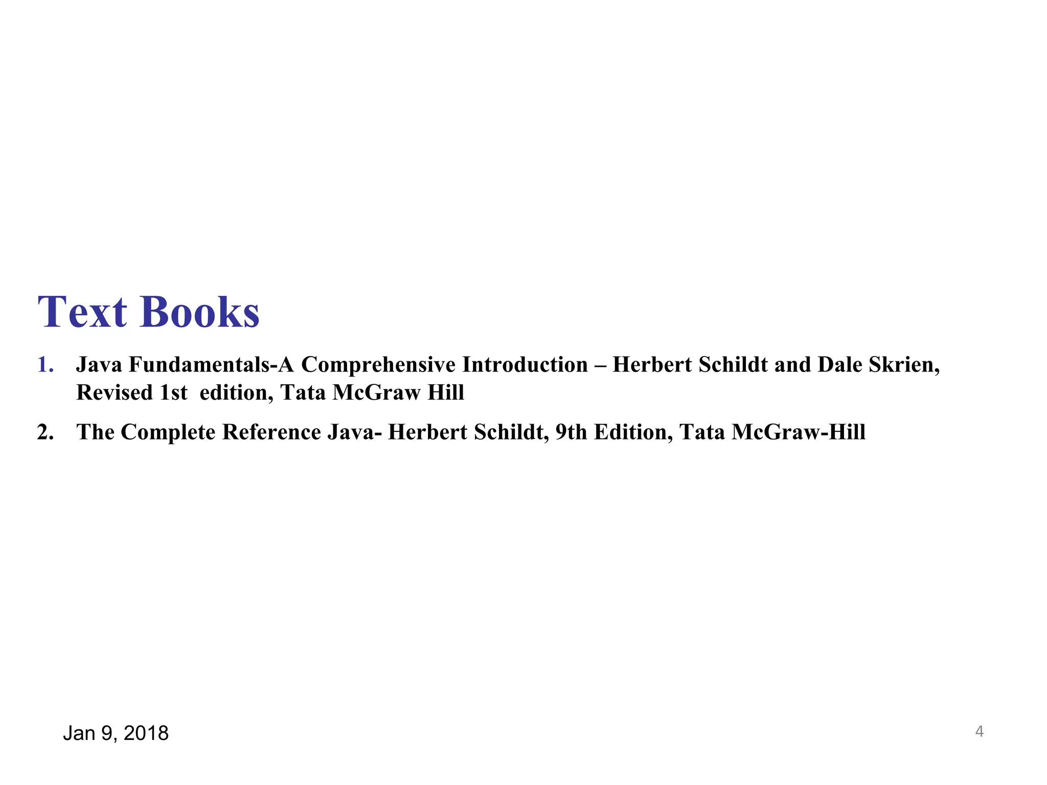 Jan 9, 2018 4 Text Books 1. Java Fundamentals-A Comprehensive Introduction – Herbert Schildt and Dale Skrien, Revised 1st edition, Tata McGraw Hill 2. The Complete Reference Java- Herbert Schildt, 9th Edition, Tata McGraw-Hill 