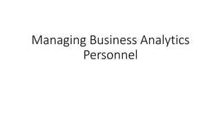 Managing Business Analytics
Personnel
 