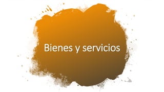 Bienes y servicios
 