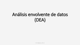 Análisis envolvente de datos
(DEA)
H. R. Alvarez A., Ph. D.
 