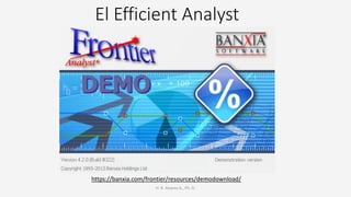 El Efficient Analyst
H. R. Alvarez A., Ph. D.
https://banxia.com/frontier/resources/demodownload/
 