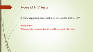 Types of HIV Tests
Broadly, rapid and non-rapid tests are used to test for HIV
Assignment:
Differentiate between Rapid and Non-rapid HIV tests
 
