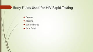 Body Fluids Used for HIV Rapid Testing
 Serum
 Plasma
 Whole blood
 Oral fluids
 