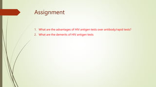 Assignment
1. What are the advantages of HIV antigen tests over antibody/rapid tests?
2. What are the demerits of HIV antigen tests
 