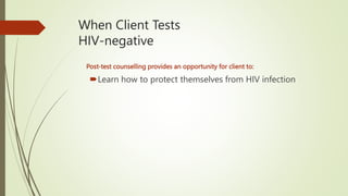 When Client Tests
HIV-negative
Post-test counselling provides an opportunity for client to:
Learn how to protect themselves from HIV infection
 