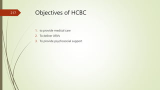 Objectives of HCBC
1. to provide medical care
2. To deliver ARVs
3. To provide psychosocial support
217
 