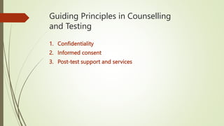 Guiding Principles in Counselling
and Testing
1. Confidentiality
2. Informed consent
3. Post-test support and services
 
