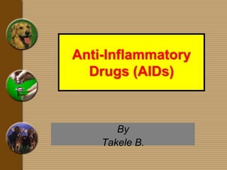 Anti-Inflammatory
Drugs (AIDs)
By
Takele B.
 