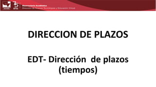 DIRECCION DE PLAZOS
EDT- Dirección de plazos
(tiempos)
 