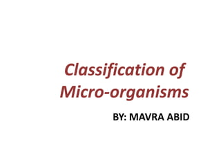 Classification of
Micro-organisms
BY: MAVRA ABID
 