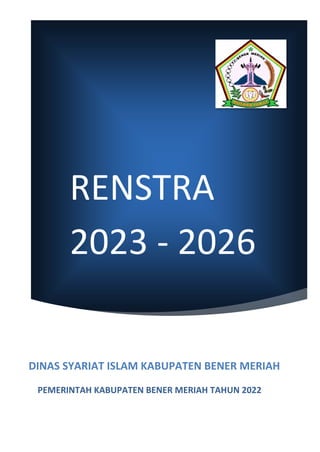 RENSTRA
2023 - 2026
DINAS SYARIAT ISLAM KABUPATEN BENER MERIAH
PEMERINTAH KABUPATEN BENER MERIAH TAHUN 2022
 