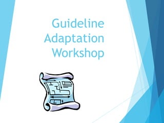 Guideline
Adaptation
Workshop
 