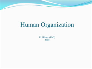 Human Organization
R. Mbewe (PhD)
2022
 