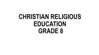 CHRISTIAN RELIGIOUS
EDUCATION
GRADE 8
 