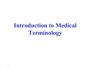 1
Introduction to Medical
Terminology
 