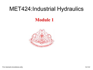 MET424:Industrial Hydraulics
Module 1
Dr.VAF
For internal circulation only
 