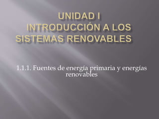 1.1.1. Fuentes de energía primaria y energías
renovables
 