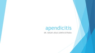 apendicitis
DR. EDGAR JESUS ZAPATA ESTRADA
 