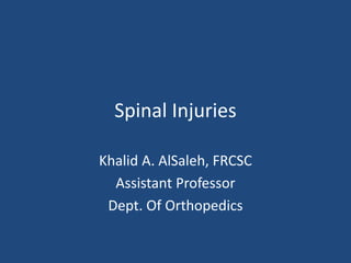 Spinal Injuries
Khalid A. AlSaleh, FRCSC
Assistant Professor
Dept. Of Orthopedics
 
