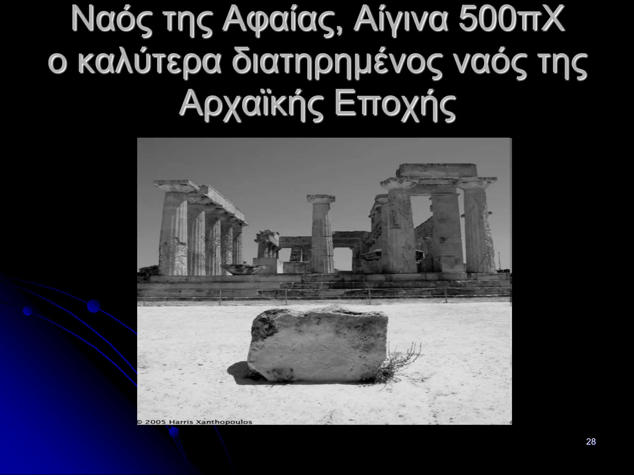 28
Ναός της Αφαίας, Αίγινα 500πΧ
ο καλύτερα διατηρημένος ναός της
Αρχαϊκής Εποχής
 