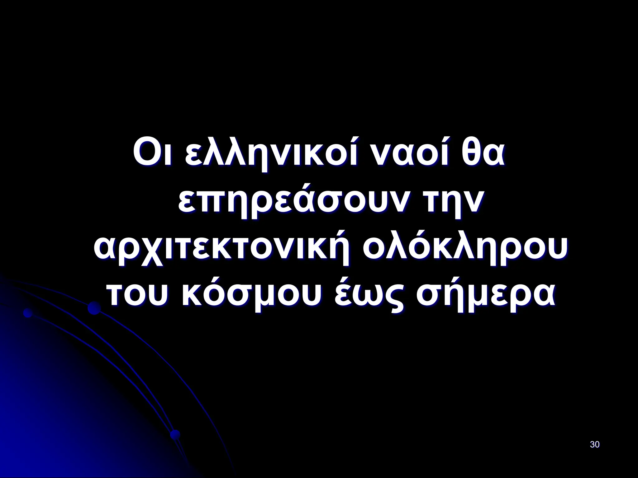 30
Οι ελληνικοί ναοί θα
επηρεάσουν την
αρχιτεκτονική ολόκληρου
του κόσμου έως σήμερα
 