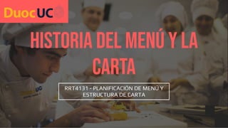 HISTORIA DEL MENÚ Y LA
CARTA
RRT4131 - PLANIFICACIÓN DE MENÚ Y
ESTRUCTURA DE CARTA
 