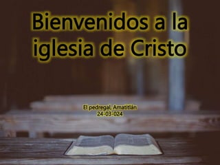 Bienvenidos a la
iglesia de Cristo
El pedregal, Amatitlán
24-03-024
 