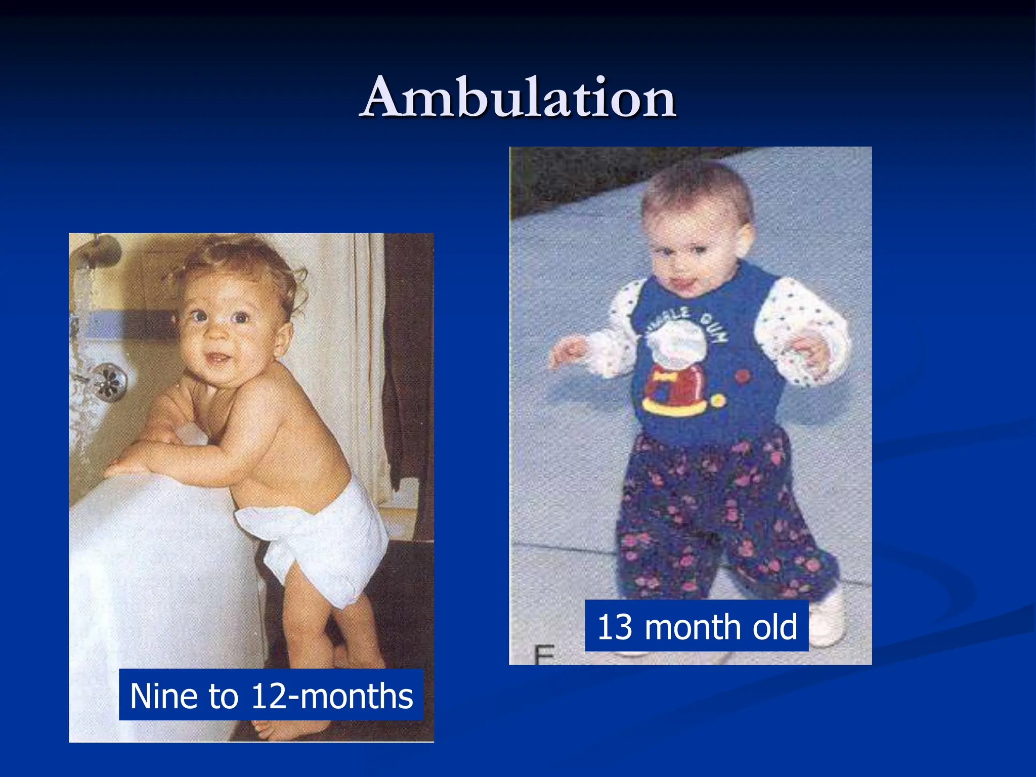 Ambulation
13 month old
Nine to 12-months
 