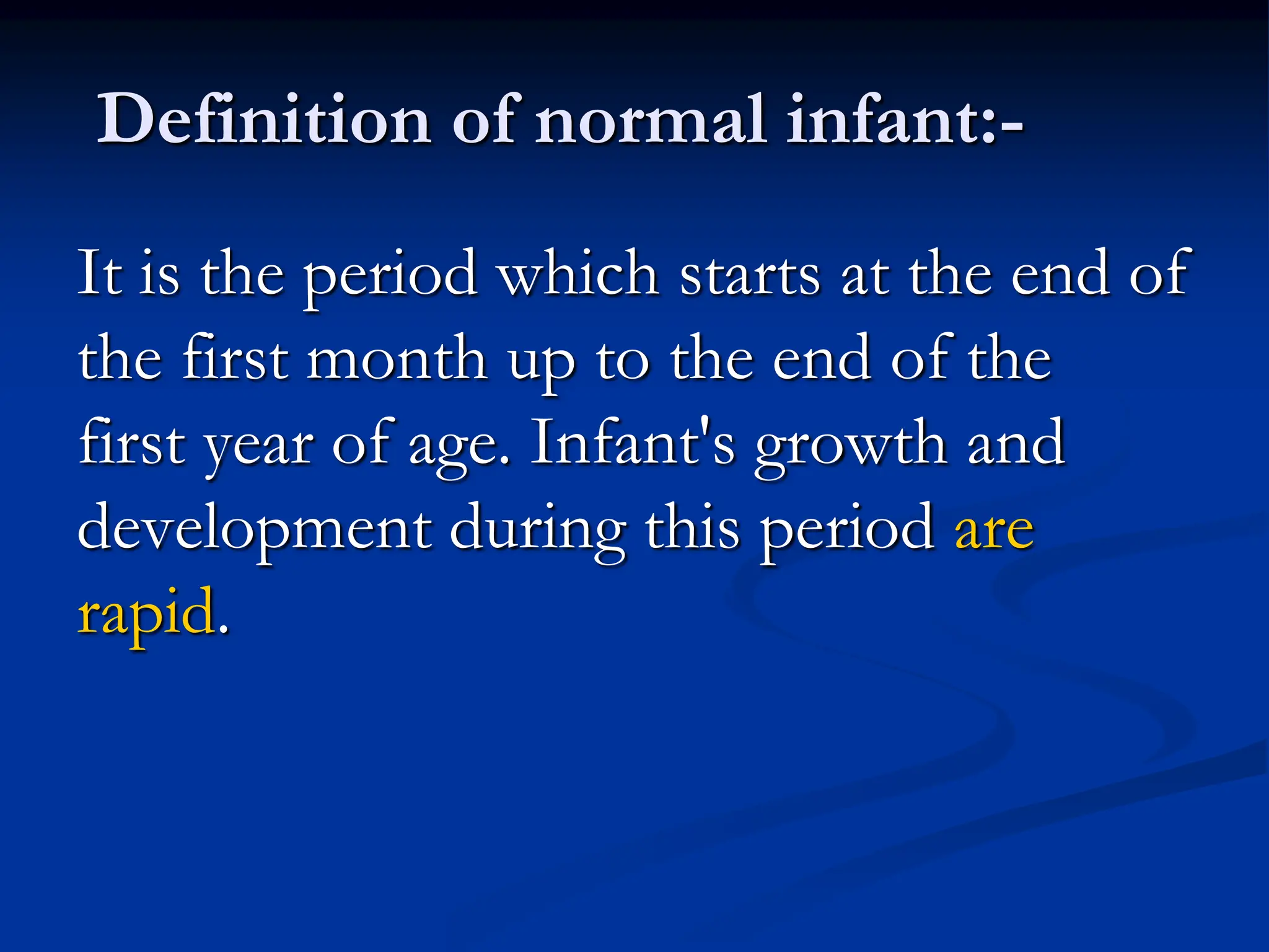 Definition of normal infant:-
It is the period which starts at the end of
the first month up to the end of the
first year of age. Infant's growth and
development during this period are
rapid.
 