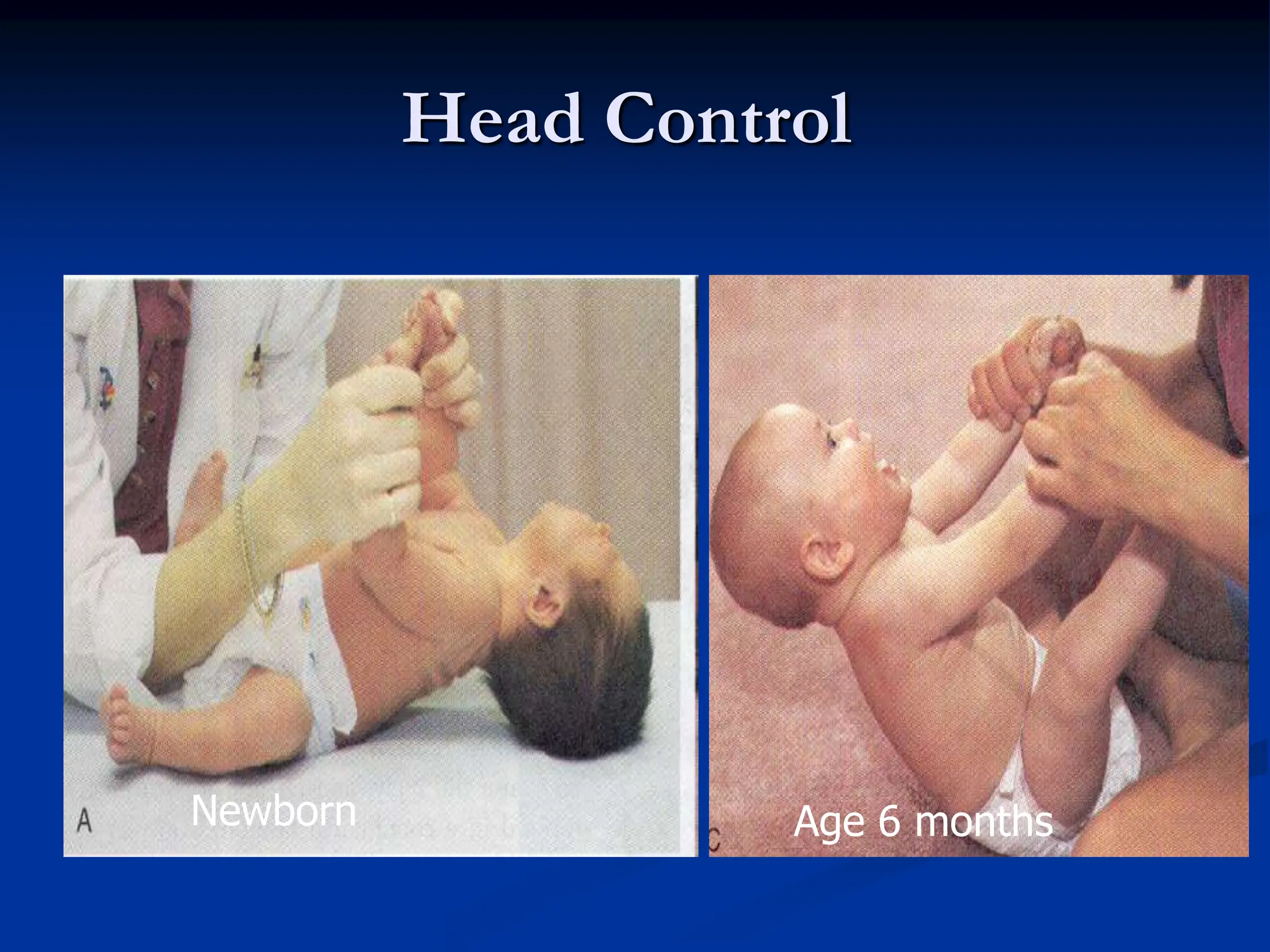Head Control
Newborn Age 6 months
 